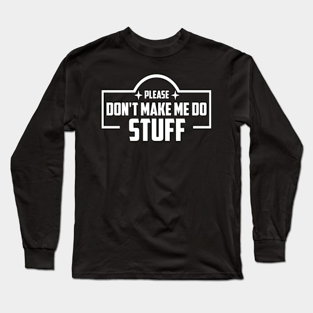 Please Don't Make Me Do Stuff. Please Don't Make Me Do Stuff. Please Don't Make Me Do Stuff. Long Sleeve T-Shirt by Bleba